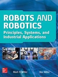 Miller Rex Robots and Robotics: Principles Systems and Industrial Applications