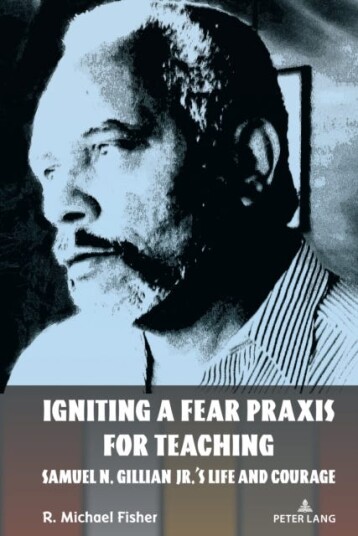 Igniting a Fear Praxis for Teaching Samuel N. Gillian Jr.’s Life and Courage