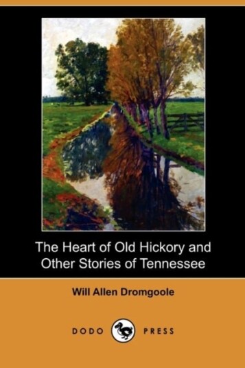 The Heart of Old Hickory and Other Stories of Tennessee Dodo Press The Heart of Old Hickory and Other Stories of Tennessee Dodo Press