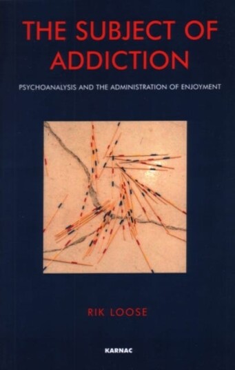 The Subject of Addiction Psychoanalysis and The Administration of Enjoyment The Subject of Addiction Psychoanalysis and The Administration of Enjoyment