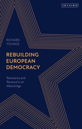 Rebuilding European Democracy Resistance and Renewal in an Illiberal Age