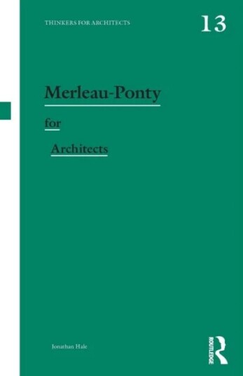 Merleau-Ponty For Architects Av Jonathan Hale Merleau-Ponty For Architects Av Jonathan Hale