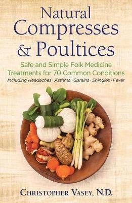 Natural Compresses and Poultices Safe and Simple Folk Medicine Treatments for 70 Common Conditions