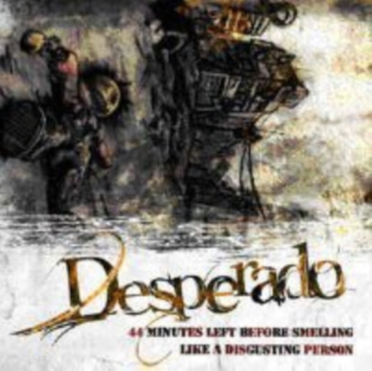 Desperado 44 Minutes Left Before Smelling Like A Disgusting CD Desperado 44 Minutes Left Before Smelling Like A Disgusting CD