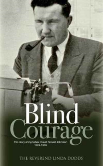 Blind Courage The Story of My Father David Ronald Johnston 19241976 Blind Courage The Story of My Father David Ronald Johnston 19241976
