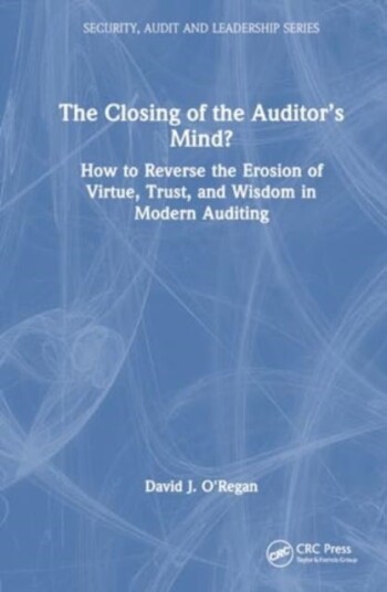 The Closing of the Auditor’s Mind? How to Reverse the Erosion of Trust, Virtue, and Wisdom in Modern Auditing