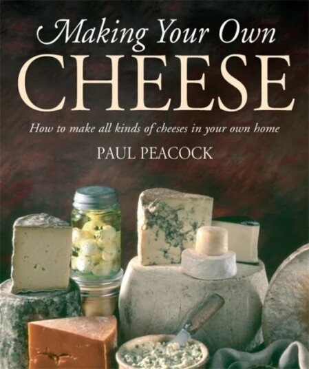 Making Your Own Cheese Av Paul Peacock Making Your Own Cheese Av Paul Peacock