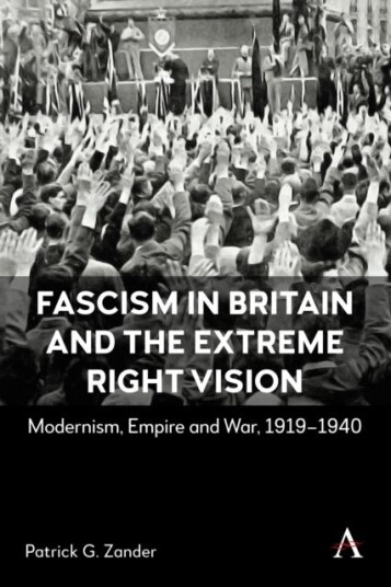 Fascism in Britain and the Extreme Right Vision Modernism Empire and War 19191940