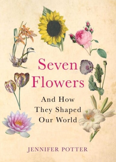 Seven Flowers And How They Shaped Our World Seven Flowers And How They Shaped Our World