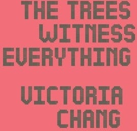 The Trees Witness Everything Av Victoria Chang The Trees Witness Everything Av Victoria Chang