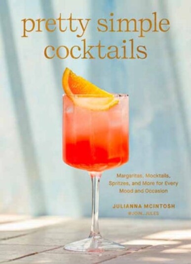 Pretty Simple Cocktails  Margaritas Mocktails Spritzes and More for Every Mood and Occasion