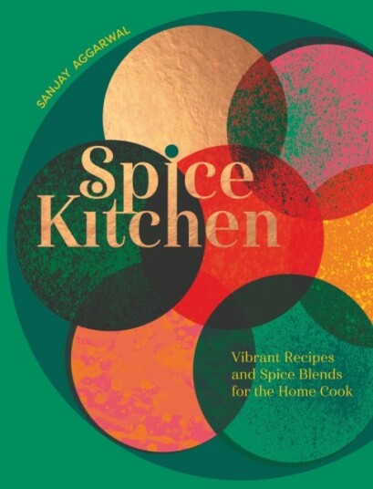 Spice Kitchen Vibrant Recipes And Spice Blends For The Home Cook