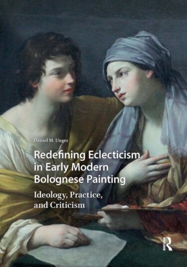 Redefining Eclecticism in Early Modern Bolognese Painting Redefining Eclecticism in Early Modern Bolognese Painting