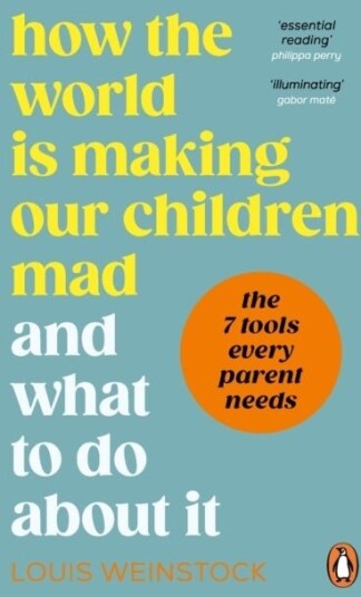 How the World is Making Our Children Mad and What to Do About It