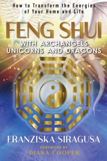 Feng Shui with Archangels Unicorns and Dragons  How to Transform the Energies of Your Home and Life