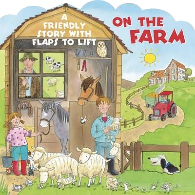 On the Farm A Friendly Story with Flaps to Lift On the Farm A Friendly Story with Flaps to Lift