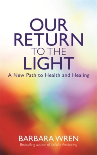 Our Return to the Light  A New Path to Health and Healing
