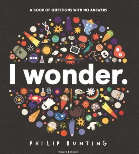 I Wonder: A Book of Questions with No Answers I Wonder: A Book of Questions with No Answers
