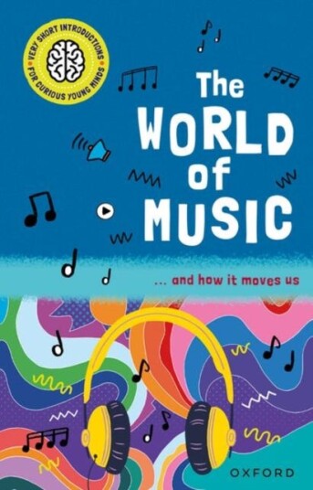 Very Short Introductions for Curious Young Minds: The World of Music and How it Moves Us Very Short Introductions for Curious Young Minds: The World of Music and How it Moves Us