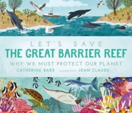 Let'S Save The Great Barrier Reef: Why We Must Protect Our Planet Av Catherine Barr Let'S Save The Great Barrier Reef: Why We Must Protect Our Planet Av Catherine Barr