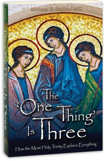 The 'One Thing' Is Three How the Most Holy Trinity Explains Everything The 'One Thing' Is Three How the Most Holy Trinity Explains Everything