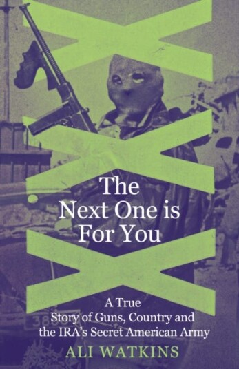 The Next One Is for You  A True Story of Guns, Country and the IRA’s Secret American Army