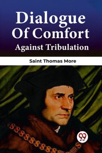 Dialogue Of Comfort Against Tribulation Dialogue Of Comfort Against Tribulation