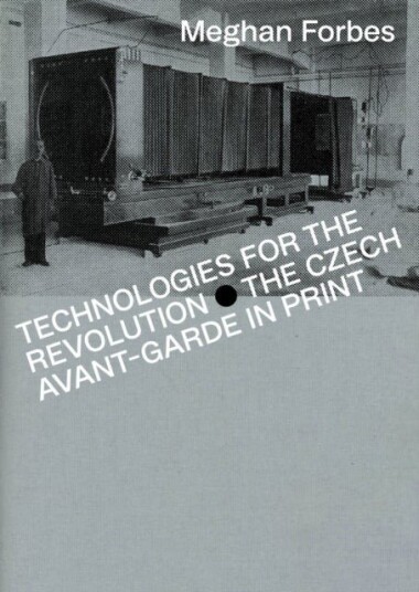 Technologies for the Revolution – The Czech Avant–Garde in Print
