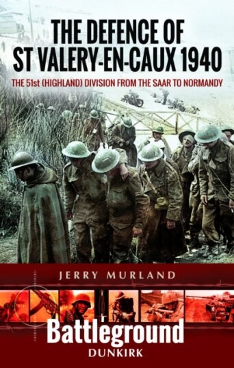 The Defence of St ValeryenCaux 1940 The 51st (Highland) Division from The Saar to Normandy The Defence of St ValeryenCaux 1940 The 51st (Highland) Division from The Saar to Normandy