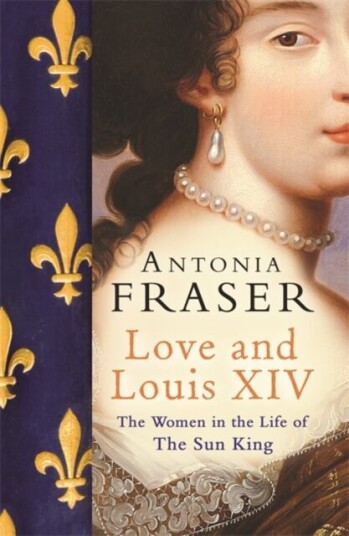 Love And Louis Xiv Av Lady Antonia Fraser