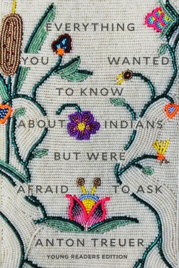 Everything You Wanted To Know About Indians But Were Afraid To Ask Av Anton Treuer