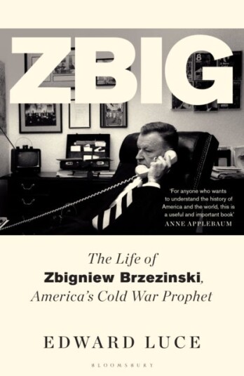 Zbig The Life of Zbigniew Brzezinski America's Cold War Prophet