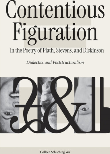Contentious Figuration in the Poetry of Plath, Stevens, and Dickinson Dialectics and Poststructuralism