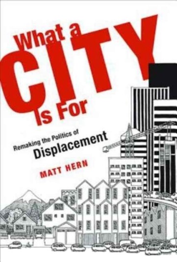What a City Is For Remaking the Politics of Displacement