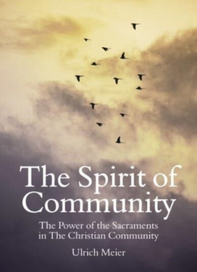 The Spirit of Community: the Power of the Sacraments in The Christian Community The Spirit of Community: the Power of the Sacraments in The Christian Community