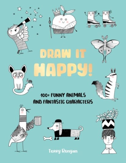 Draw It Happy!  100+ Funny Animals and Fantastic Characters