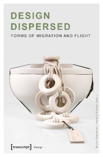 Design Dispersed ¿ Forms Of Migration And Flight Av Burcu Dogramaci, Kerstin Pinther