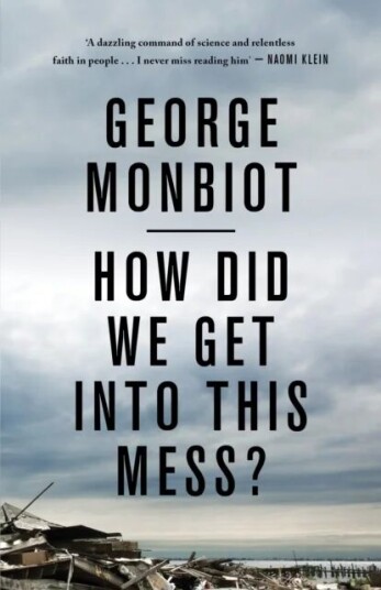 How Did We Get Into This Mess? Av George Monbiot