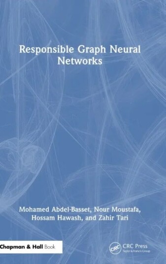 Responsible Graph Neural Networks Av Mohamed Abdel-Basset, Nour Moustafa, Hossam Hawash, Zahir Tari
