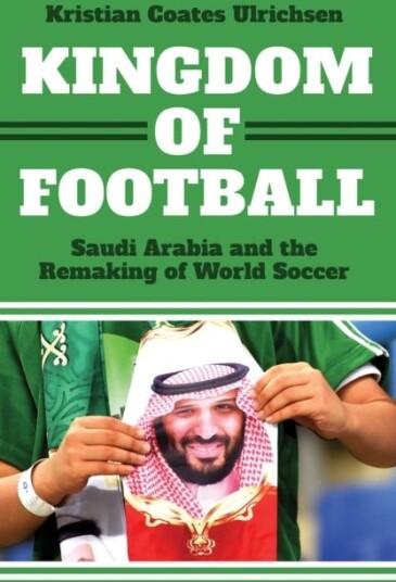 Kingdom of Football Saudi Arabia and the Remaking of World Soccer