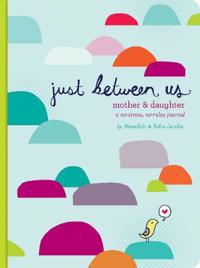 Jacobs, Meredith Just Between Us: Mother & Daughter: A No-Stress, No-Rules Journal (0811868958)