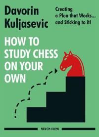 How To Study Chess On Your Own Av Davorin Kuljasevic How To Study Chess On Your Own Av Davorin Kuljasevic
