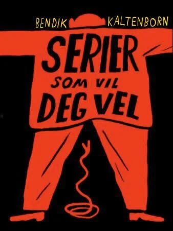 Serier Som Vil Deg Vel Av Bendik Kaltenborn