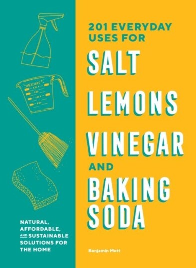 201 Everyday Uses For Salt, Lemons, Vinegar, And Baking Soda Av Benjamin Mott