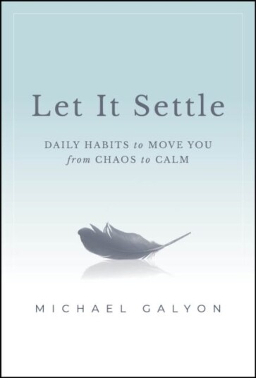 Let It Settle Daily Habits to Move You From Chaos to Calm Let It Settle Daily Habits to Move You From Chaos to Calm