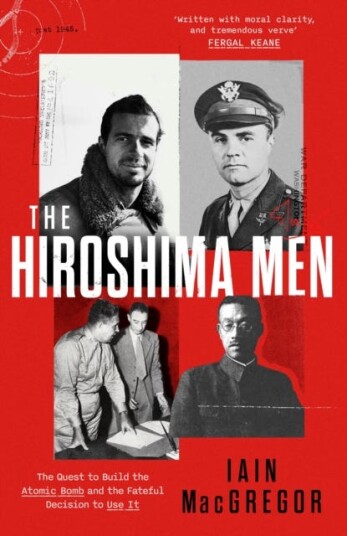 The Hiroshima Men The Quest to Build the Atomic Bomb, and the Fateful Decision to Use It The Hiroshima Men The Quest to Build the Atomic Bomb, and the Fateful Decision to Use It