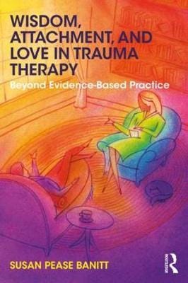 Wisdom, Attachment, and Love in Trauma Therapy Beyond EvidenceBased Practice