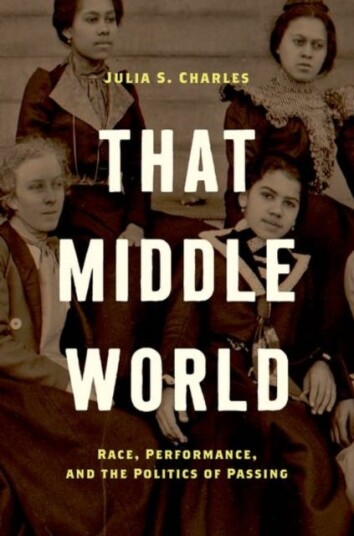 That Middle World Race, Performance, and the Politics of Passing That Middle World Race, Performance, and the Politics of Passing