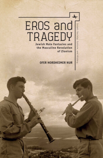 Eros and Tragedy  Jewish Male Fantasies and the Masculine Revolution of Zionism