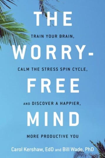 The WorryFree Mind Train Your Brain, Calm the Stress Spin Cycle, and Discover a Happier, More Productive You